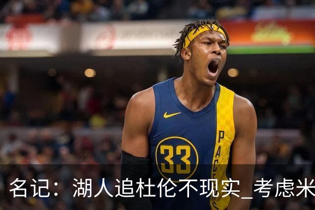 名记：湖人追杜伦不现实 考虑米切罗/罗威/武器/特纳/阿伦/加福德